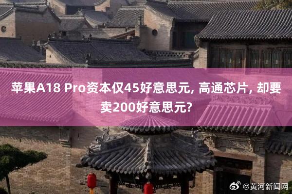 苹果A18 Pro资本仅45好意思元, 高通芯片, 却要卖200好意思元?