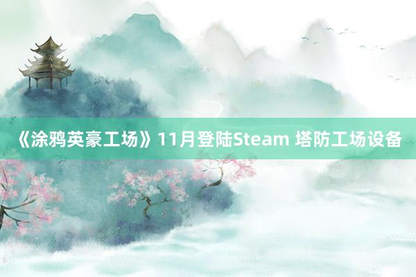 《涂鸦英豪工场》11月登陆Steam 塔防工场设备